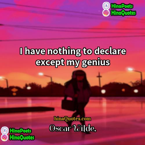 Oscar Wilde Quotes | I have nothing to declare except my